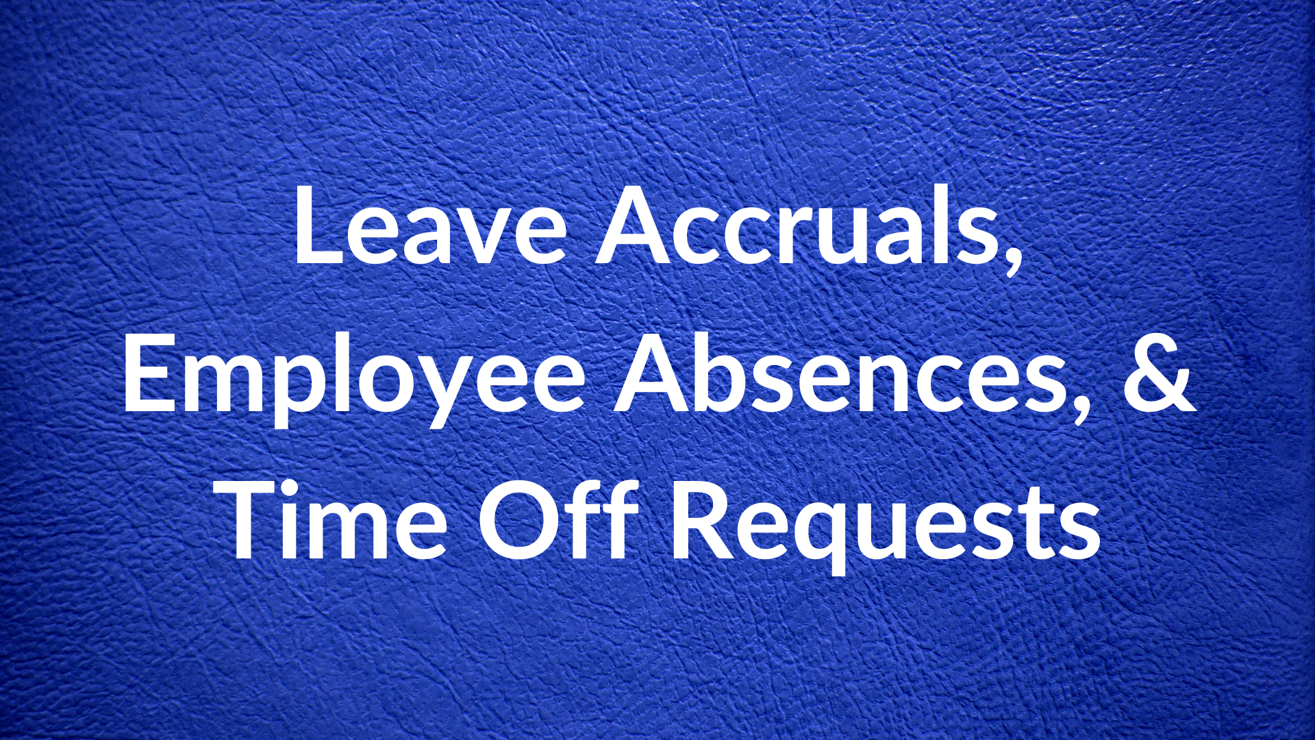 Leave Accruals, Employee Absences, & Time Off Requests