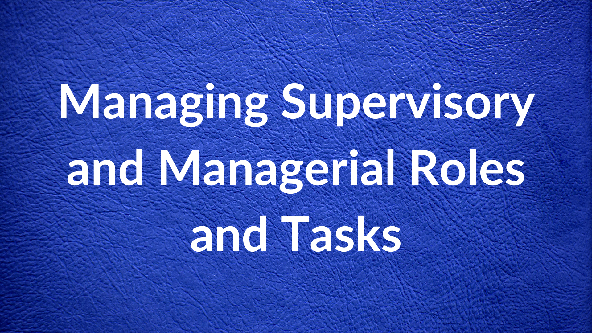 Managing Supervisory and Managerial Roles and Tasks